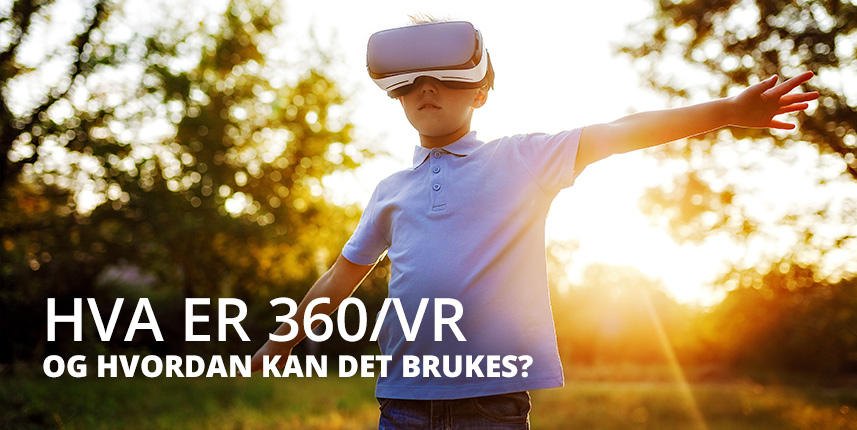 Et bilde av et barn med VR-briller, med teksten: "Hva er 360/VR, og hvordan kan det brukes?"